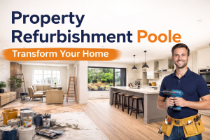 Property Refurbishment Poole – Transforming Homes with Professional Expertise