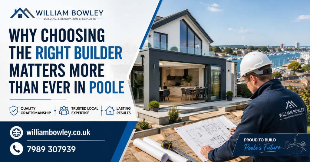 Why Choosing the Right Builder Matters More Than Ever in Poole